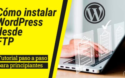 Cómo instalar WordPress desde FTP: Tutorial paso a paso para principiantes